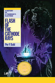 Flash of the Cathode Rays: A History of J J Thomson's Electron book cover