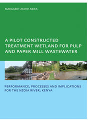 A Pilot Constructed Treatment Wetland for Pulp and Paper Mill Wastewater: Performance, Processes and Implications for the Nzoia River, Kenya, UNESCO-IHE PhD book cover