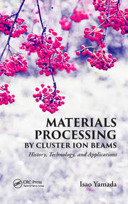 Materials Processing by Cluster Ion Beams: History, Technology, and Applications book cover