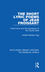 The Short Lyric Poems of Jean Froissart: Fixed Forms and the Expression of the Courtly Ideal book cover
