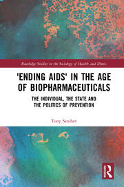 ‘Ending AIDS’ in the Age of Biopharmaceuticals: The Individual, the State and the Politics of Prevention book cover