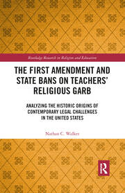 The First Amendment and State Bans on Teachers' Religious Garb: Analyzing the Historic Origins of Contemporary Legal Challenges in the United States book cover