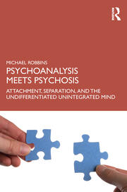 Psychoanalysis Meets Psychosis: Attachment, Separation, and the Undifferentiated Unintegrated Mind book cover