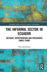The Informal Sector in Ecuador: Artisans, Entrepreneurs and Precarious Family Firms book cover