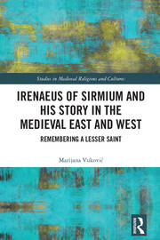 Irenaeus of Sirmium and His Story in the Medieval East and West: Remembering a Lesser Saint book cover