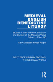 Medieval English Benedictine Liturgy: Studies in the Formation, Structure, and Content of the Monastic Votive Office, c. 950-1540 book cover