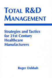 Total R & D Management: Strategies and Tactics for 21st Century Healthcare Manufacturers book cover