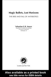 Magic Bullets, Lost Horizons: The Rise and Fall of Antibiotics book cover