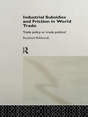 Industrial Subsidies and Friction in World Trade: Trade Policies or Trade Politics? book cover
