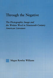 Through the Negative: The Photographic Image and the Written Word in Nineteenth-Century American Literature book cover