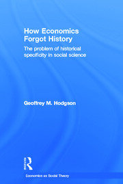 How Economics Forgot History: The Problem of Historical Specificity in Social Science book cover