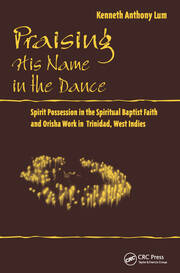 Praising His Name In The Dance: Spirit Possession in the Spiritual Baptist Faith and Orisha Work in Trinidad, West Indies book cover