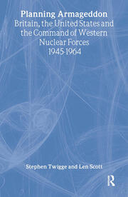 Planning Armageddon: Britain, the United States and the Command of Western Nuclear Forces, 1945-1964 book cover