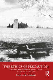 The Ethics of Precaution: Uncertain Environmental Health Threats and Duties of Due Care book cover
