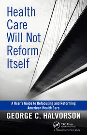 Health Care Will Not Reform Itself: A User's Guide to Refocusing and Reforming American Health Care book cover
