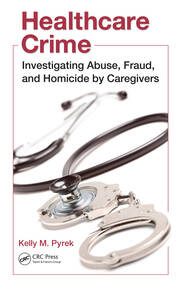Healthcare Crime: Investigating Abuse, Fraud, and Homicide by Caregivers book cover