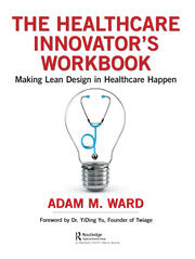 The Healthcare Innovator's Workbook: Making Lean Design in Healthcare Happen book cover