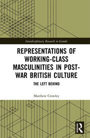 Representations of Working-Class Masculinities in Post-War British Culture: The Left Behind book cover