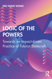 Logic of the Powers: Towards an Impact-driven Practice of Futurist Statecraft book cover
