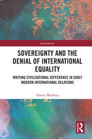 Sovereignty and the Denial of International Equality: Writing Civilisational Difference in Early Modern International Relations book cover
