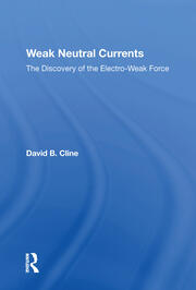 Weak Neutral Currents: The Discovery Of The Electro-weak Force book cover