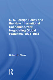 U.S. Foreign Policy And The New International Economic Order: Negotiating Global Problems, 1974-1981 book cover