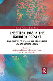 Unsettled 1968 in the Troubled Present: Revisiting the 50 Years of Discussions from East and Central Europe book cover