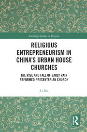 Religious Entrepreneurism in China’s Urban House Churches: The Rise and Fall of Early Rain Reformed Presbyterian Church book cover