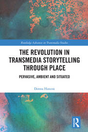 The Revolution in Transmedia Storytelling through Place: Pervasive, Ambient and Situated book cover