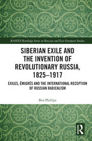 Siberian Exile and the Invention of Revolutionary Russia, 1825–1917: Exiles, Émigrés and the International Reception of Russian Radicalism book cover