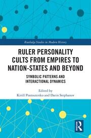Ruler Personality Cults from Empires to Nation-States and Beyond: Symbolic Patterns and Interactional Dynamics book cover