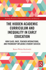The Hidden Academic Curriculum and Inequality in Early Education: How Class, Race, Teacher Interactions, and Friendship Influence Student Success book cover