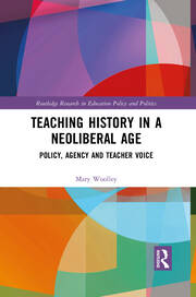Teaching History in a Neoliberal Age: Policy, Agency and Teacher Voice book cover