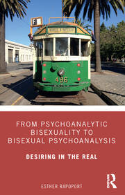 From Psychoanalytic Bisexuality to Bisexual Psychoanalysis: Desiring in the Real book cover