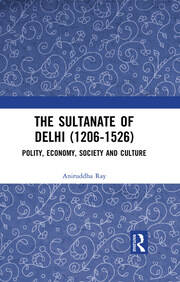 The Sultanate of Delhi (1206-1526): Polity, Economy, Society and Culture book cover