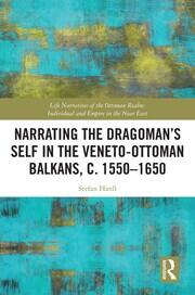 Narrating the Dragoman’s Self in the Veneto-Ottoman Balkans, c. 1550–1650 book cover