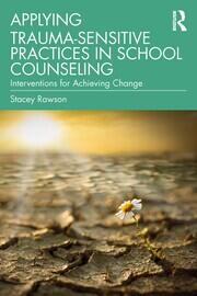Applying Trauma-Sensitive Practices in School Counseling: Interventions for Achieving Change book cover