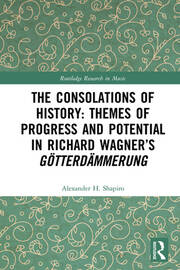 The Consolations of History: Themes of Progress and Potential in Richard Wagner’s Gotterdammerung book cover