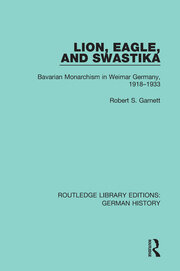 Lion, Eagle, and Swastika: Bavarian Monarchism in Weimar Germany, 1918-1933 book cover