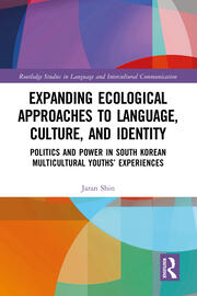 Expanding Ecological Approaches to Language, Culture, and Identity: Politics and Power in South Korean Multicultural Youths’ Experiences book cover