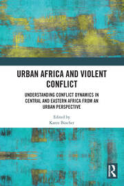 Urban Africa and Violent Conflict: Understanding Conflict Dynamics in Central and Eastern Africa from an Urban Perspective book cover