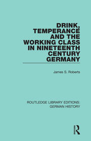 Drink, Temperance and the Working Class in Nineteenth Century Germany book cover