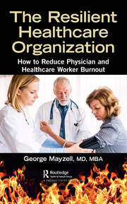 The Resilient Healthcare Organization: How to Reduce Physician and Healthcare Worker Burnout book cover