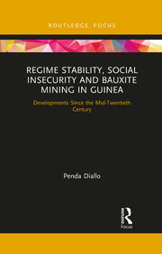 Regime Stability, Social Insecurity and Bauxite Mining in Guinea: Developments Since the Mid-Twentieth Century book cover