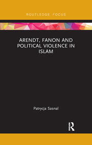 Arendt, Fanon and Political Violence in Islam book cover