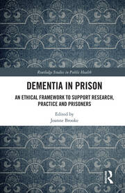 Dementia in Prison: An Ethical Framework to Support Research, Practice and Prisoners book cover