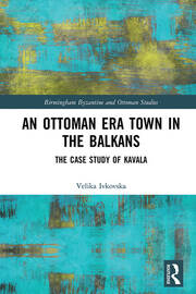 An Ottoman Era Town in the Balkans: The Case Study of Kavala book cover