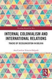 Internal Colonialism and International Relations: Tracks of Decolonization in Bolivia book cover