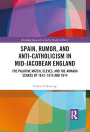 Spain, Rumor, and Anti-Catholicism in Mid-Jacobean England: The Palatine Match, Cleves, and the Armada Scares of 1612-1613 and 1614 book cover