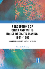 Perceptions of China and White House Decision-Making, 1941-1963: Spears of Promise, Shields of Truth book cover